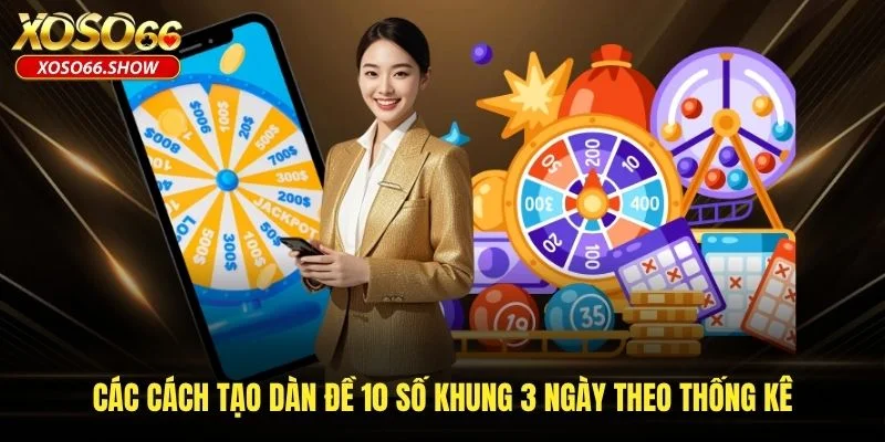 Các cách tạo dàn đề 10 số khung 3 ngày theo thống kê Các cách tạo dàn đề 10 số khung 3 ngày theo thống kê