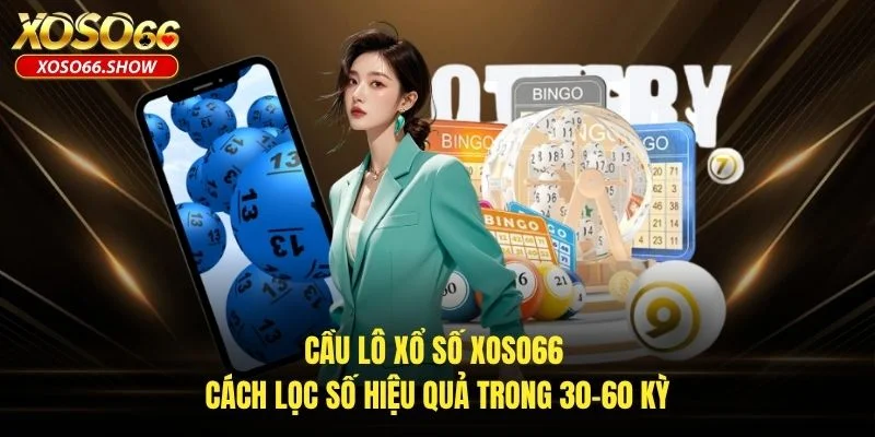 Cầu Lô Xổ Số XOSO66 - Cách Lọc Số Hiệu Quả Trong 30-60 Kỳ