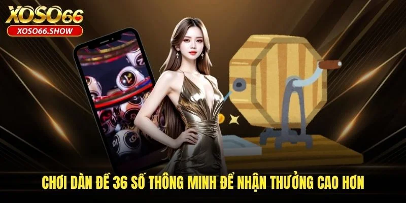 Chơi dàn đề 36 số thông minh để nhận thưởng cao hơn