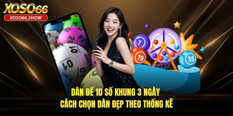 Dàn Đề 10 Số Khung 3 Ngày – Cách Chọn Dàn Đẹp Theo Thống Kê
