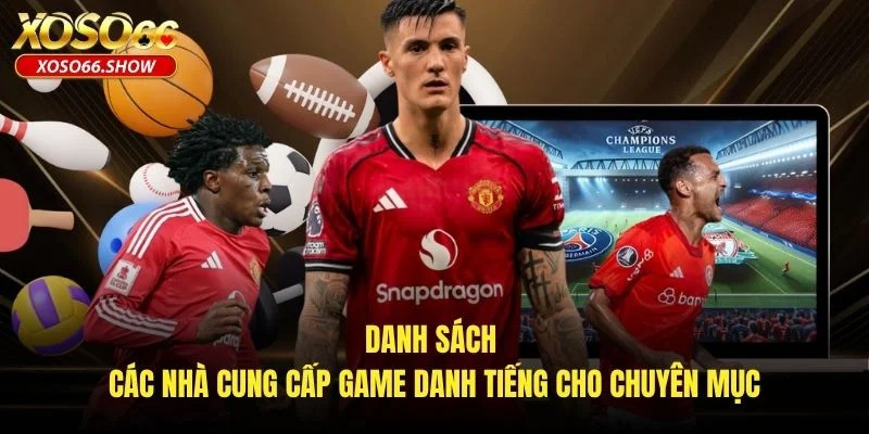 Danh sách các nhà cung cấp game danh tiếng cho chuyên mục Danh sách các nhà cung cấp game danh tiếng cho chuyên mục