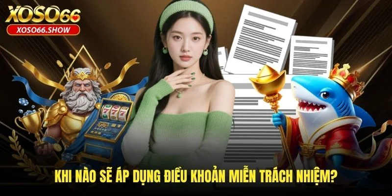 Khi nào sẽ áp dụng điều khoản miễn trách nhiệm? Khi nào sẽ áp dụng điều khoản miễn trách nhiệm?