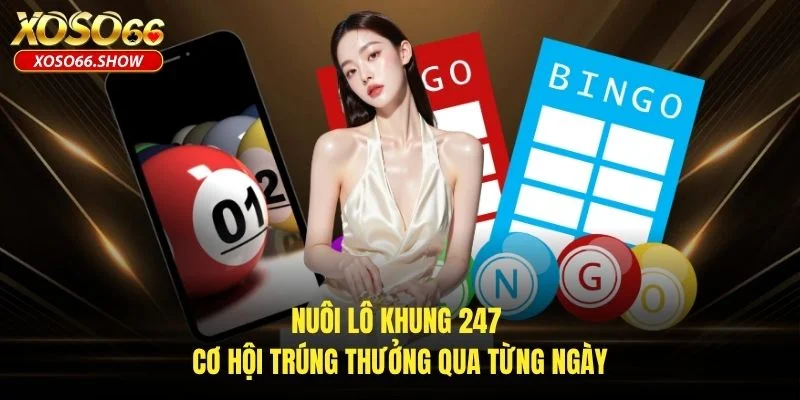 Nuôi Lô Khung 247 - Cơ Hội Trúng Thưởng Qua Từng Ngày
